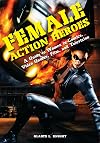Female Action Heroes: A Guide to Women in Comics, Video Games, Film, and Television