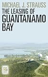 The Leasing of Guantanamo Bay (Praeger Security International)