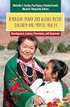 American Indian and Alaska Native Children and Mental Health: Development, Context, Prevention, and Treatment (Child Psychology and Mental Health)