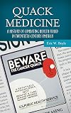Quack Medicine: A History of Combating Health Fraud in Twentieth-Century America (Healing Society: Disease, Medicine, and History)