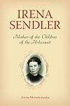 Irena Sendler: Mother of the Children of the Holocaust