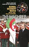 Global Security Watch - The Maghreb: Algeria, Libya, Morocco, and Tunisia (Praeger Security International)
