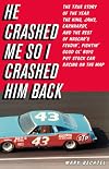 He Crashed Me So I Crashed Him Back: The True Story of the Year the King, Jaws, Earnhardt, and the Rest of NASCAR's Feudin', Fightin' Good Ol' Boys Put Stock Car Racing on the Map