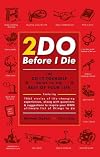 2DO Before I Die : The Do-It-Yourself Guide to the Rest of Your Life