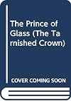 The Prince of Glass (The Tarnished Crown)