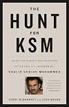 The Hunt for KSM: Inside the Pursuit and Takedown of the Real 9/11 Mastermind, Khalid Sheikh Mohammed
