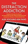 The Distraction Addiction: Getting the Information You Need and the Communication You Want, Without Enraging Your Family, Annoying Your Colleagues, and Destroying Your Soul