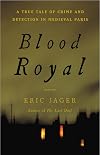 Blood Royal: A True Tale of Crime and Detection in Medieval Paris
