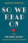 So We Read On: How The Great Gatsby Came to Be and Why It Endures
