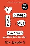 We Should Hang Out Sometime: Embarrassingly, a true story