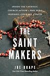 The Saint Makers: Inside the Catholic Church and How a War Hero Inspired a Journey of Faith