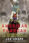 American Pharoah: The Untold Story of the Triple Crown Winner's Legendary Rise