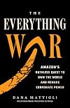 The Everything War: Amazon’s Ruthless Quest to Own the World and Remake Corporate Power