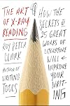 The Art of X-Ray Reading: How the Secrets of 25 Great Works of Literature Will Improve Your Writing