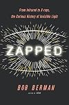 Zapped: From Infrared to X-rays, the Curious History of Invisible Light