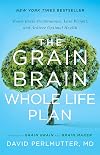 The Grain Brain Whole Life Plan: Boost Brain Performance, Lose Weight, and Achieve Optimal Health