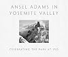 Ansel Adams in Yosemite Valley: Celebrating the Park at 150