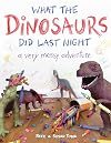 What the Dinosaurs Did Last Night: A Very Messy Adventure (What the Dinosaurs Did, 1)
