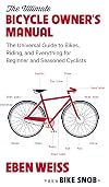 The Ultimate Bicycle Owner's Manual: The Universal Guide to Bikes, Riding, and Everything for Beginner and Seasoned Cyclists