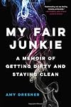 My Fair Junkie: A Memoir of Getting Dirty and Staying Clean