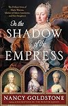 In the Shadow of the Empress: The Defiant Lives of Maria Theresa, Mother of Marie Antoinette, and Her Daughters