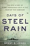 Days of Steel Rain: The Epic Story of a WWII Vengeance Ship in the Year of the Kamikaze