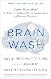 Brain Wash: Detox Your Mind for Clearer Thinking, Deeper Relationships, and Lasting Happiness