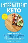 The Beginner's Guide to Intermittent Keto: Combine the Powers of Intermittent Fasting with a Ketogenic Diet to Lose Weight and Feel Great