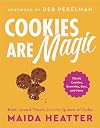 Cookies Are Magic: Classic Cookies, Brownies, Bars, and More
