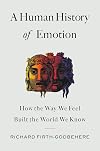 A Human History of Emotion: How the Way We Feel Built the World We Know