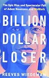 Billion Dollar Loser: The Epic Rise and Spectacular Fall of Adam Neumann and WeWork