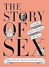 The Story of Sex: A Graphic History Through the Ages