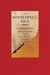 The Good Spell Book: Love Charms, Magical Cures, and Other Practical Sorcery