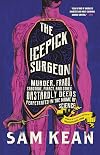 The Icepick Surgeon: Murder, Fraud, Sabotage, Piracy, and Other Dastardly Deeds Perpetrated in the Name of Science