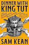 Dinner with King Tut: How Rogue Archaeologists Are Recreating the Sights, Sounds, Smells, and Tastes of Lost Civilizations