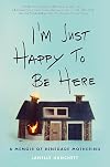I'm Just Happy to Be Here: A Memoir of Renegade Mothering