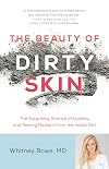 The Beauty of Dirty Skin: The Surprising Science of Looking and Feeling Radiant from the Inside Out