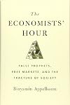 The Economists' Hour: False Prophets, Free Markets, and the Fracture of Society