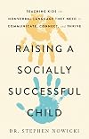 Raising a Socially Successful Child: Teaching Kids the Nonverbal Language They Need to Communicate, Connect, and Thrive