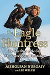The Eagle Huntress: The True Story of the Girl Who Soared Beyond Expectations