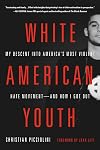 White American Youth: My Descent into America's Most Violent Hate Movement -- and How I Got Out