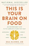 This Is Your Brain on Food: An Indispensable Guide to the Surprising Foods that Fight Depression, Anxiety, PTSD, OCD, ADHD, and More