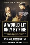 A World Lit Only by Fire: The Medieval Mind and the Renaissance: Portrait of an Age