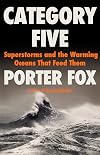Category Five: Superstorms and the Warming Oceans That Feed Them
