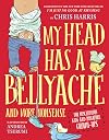My Head Has a Bellyache: And More Nonsense for Mischievous Kids and Immature Grown-Ups