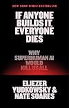 If Anyone Builds It, Everyone Dies: Why Superhuman AI Would Kill Us All