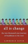 All Is Change: The Two-Thousand-Year Journey of Buddhism to the West