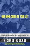 Our Band Could Be Your Life: Scenes From The American Indie Underground 1981-1991