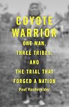 Coyote Warrior: One Man, Three Tribes, and the Trial That Forged a Nation