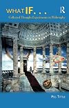 What If....Collected Thought Experiments in Philosophy